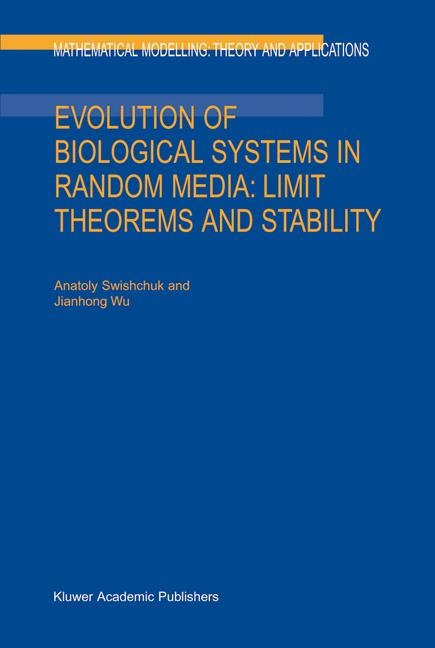 Evolution of Biological Systems in Random Media: Limit Theorems and Stability -  Jianhong Wu,  Anatoly Swishchuk