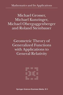 Geometric Theory of Generalized Functions with Applications to General Relativity -  M. Grosser,  M. Kunzinger,  Michael Oberguggenberger,  R. Steinbauer