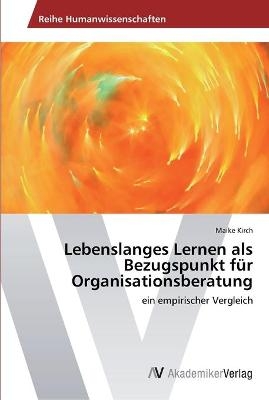 Lebenslanges Lernen als Bezugspunkt f&uuml;r Organisationsberatung - Maike Kirch