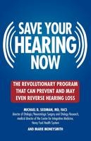 Saving Your Hearing Now - Michael Seidman, Marie Moneysmith