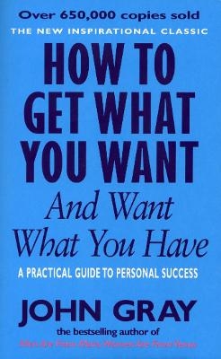 How To Get What You Want And Want What You Have - John Gray
