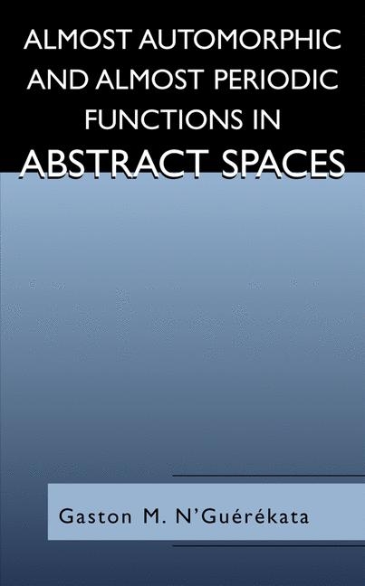 Almost Automorphic and Almost Periodic Functions in Abstract Spaces -  Gaston M. N'Guerekata