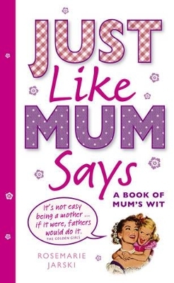 Just Like Mum Says - Rosemarie Jarski