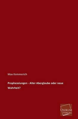 Prophezeiungen - Alter Aberglaube oder neue Wahrheit? - Max Kemmerich