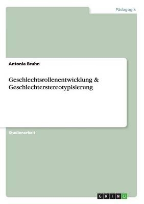Geschlechtsrollenentwicklung & Geschlechterstereotypisierung - Antonia Bruhn