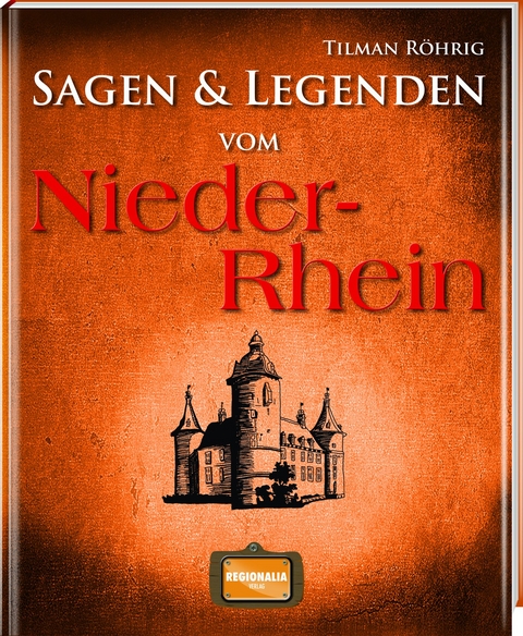 Sagen und Legenden vom Niederrhein - Tilman R&ouml;hrig