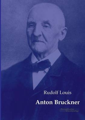 Anton Bruckner - Rudolf Louis