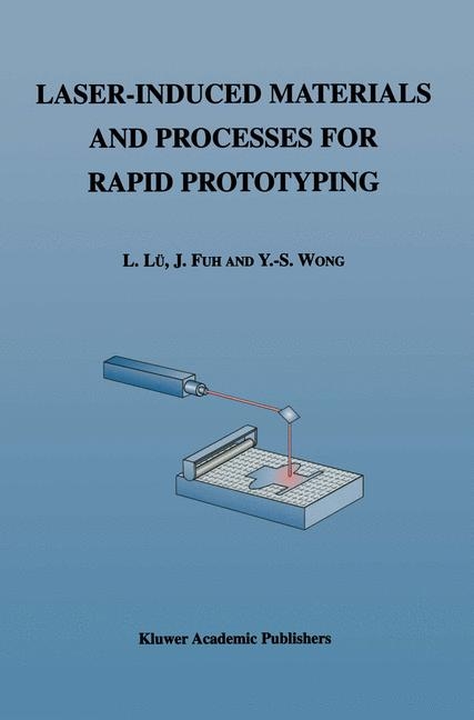Laser-Induced Materials and Processes for Rapid Prototyping -  J. Fuh,  Li Lu,  Yoke-San Wong