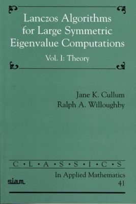 Lanczos Algorithms for Large Symmetric Eigenvalue Computations, Volume I - Jane K. Cullum, Ralph A. Willoughby