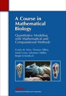 A Course in Mathematical Biology - Gerda de Vries, Thomas Hillen, Mark Lewis, Johannes M&uuml;ller, Birgitt Schoenfisch