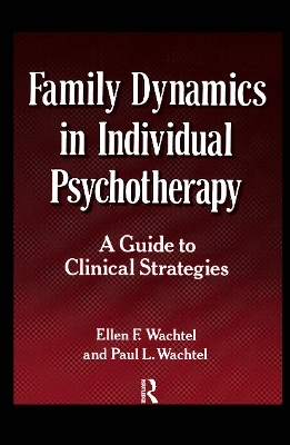 Family Dynamics in Individual Psychotherapy - Ellen F. Wachtel, Paul L. Wachtel