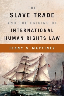 The Slave Trade and the Origins of International Human Rights Law - Jenny S. Martinez