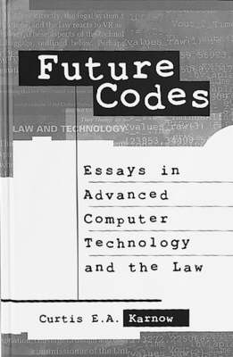 Future Codes - Essays in Advanced Computer Technology and the Law