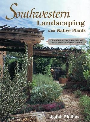 Southwestern Landscaping with Native Plants - Judith Phillips