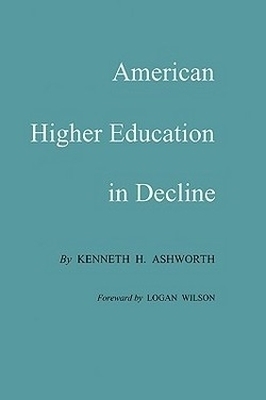 American Higher Education in Decline - Kenneth H. Ashworth