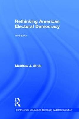 Rethinking American Electoral Democracy -  Matthew J. Streb