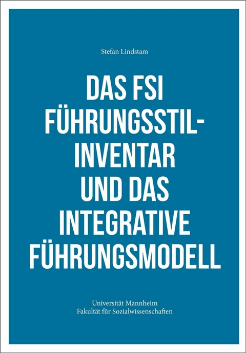 Das FSI F&uuml;hrungsstilinventar und das Integrative F&uuml;hrungsmodell - Stefan Lindstam