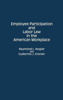 Employee Participation and Labor Law in the American Workplace - Guillermo J. Grenier, Raymond L. Hogler