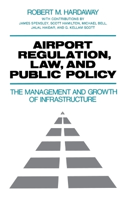 Airport Regulation, Law, and Public Policy - Robert M. Hardaway