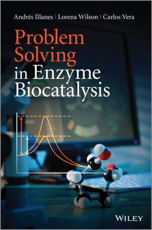 Problem Solving in Enzyme Biocatalysis - Andr&eacute;s Illanes, Lorena Wilson, Carlos Vera