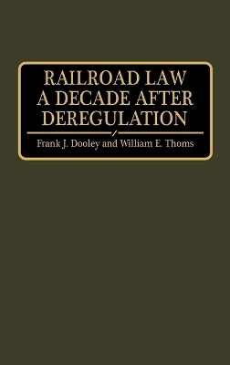 Railroad Law a Decade after Deregulation - Frank J. Dooley, William E. Thoms