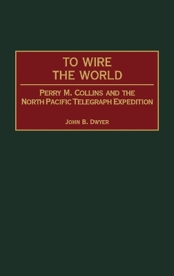 To Wire the World - John B. Dwyer