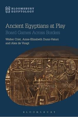 Ancient Egyptians at Play -  Alex de Voogt,  Anne-Elizabeth Dunn-Vaturi,  Walter Crist
