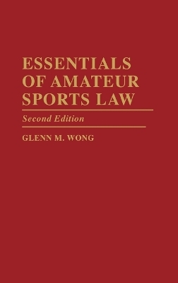 Essentials of Amateur Sports Law, 2nd Edition - Glenn M. Wong