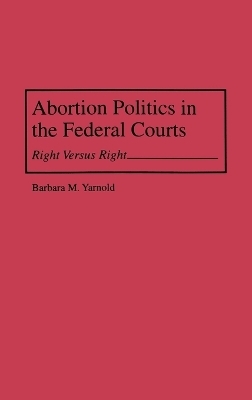 Abortion Politics in the Federal Courts - Barbara M. Yarnold