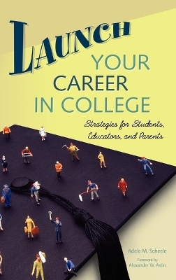 Launch Your Career in College - Adele M. Scheele