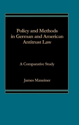 Policy and Methods in German and American Antitrust Law - James R. Maxeiner