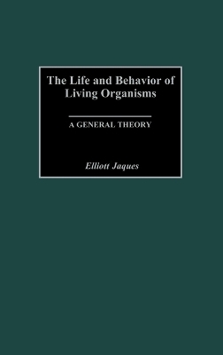 The Life and Behavior of Living Organisms - Elliott Jaques