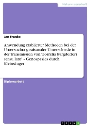 Anwendung etablierter Methoden bei der Untersuchung saisonaler Unterschiede in der Transmission von 'Borrelia burgdorferi sensu lato' - Genospezies durch Kleins&Atilde;&curren;uger - Jan Franke