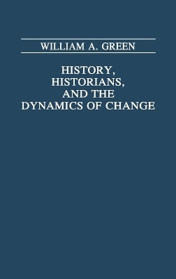 History, Historians, and the Dynamics of Change - William A. Green