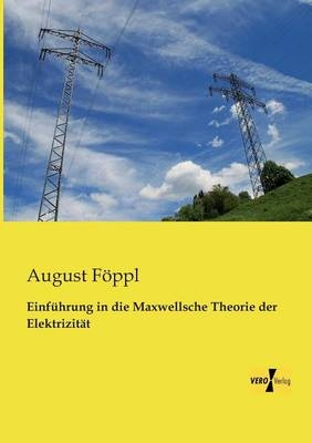 Einf&uuml;hrung in die Maxwellsche Theorie der Elektrizit&auml;t - August F&ouml;ppl
