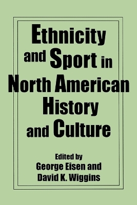 Ethnicity and Sport in North American History and Culture - George Eisen, David K. Wiggins