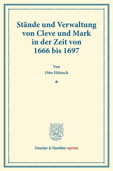 St&auml;nde und Verwaltung von Cleve und Mark in der Zeit von 1666 bis 1697. - Otto H&ouml;tzsch