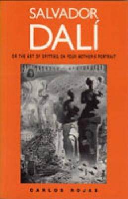 Salvador Dal&iacute;, or the Art of Spitting on Your Mother's Portrait - Carlos Rojas