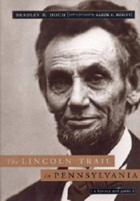 The Lincoln Trail in Pennsylvania - Bradley R. Hoch