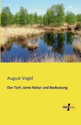 Der Torf, seine Natur und Bedeutung - August Vogel