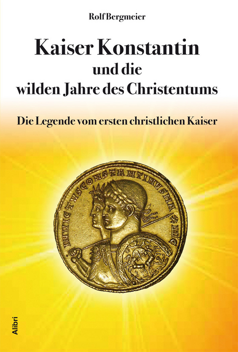 Kaiser Konstantin und die wilden Jahre des Christentums - Rolf Bergmeier