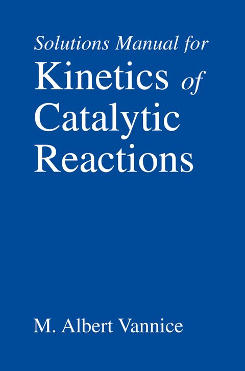 Kinetics of Catalytic Reactions--Solutions Manual - M. Albert Vannice