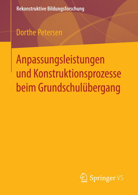Anpassungsleistungen und Konstruktionsprozesse beim Grundschul&uuml;bergang - Dorthe Petersen