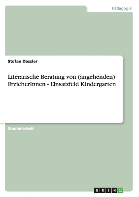 Literarische Beratung von (angehenden) ErzieherInnen - Einsatzfeld Kindergarten - Stefan Dassler