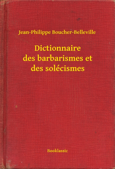Dictionnaire des barbarismes et des sol&eacute;cismes -  Jean-Philippe Boucher-Belleville