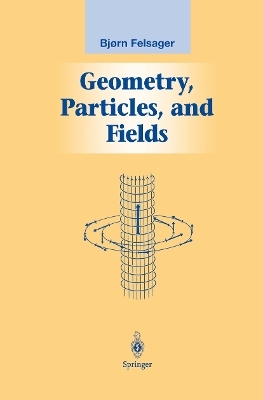 Geometry, Particles, and Fields - Bjoern Felsager