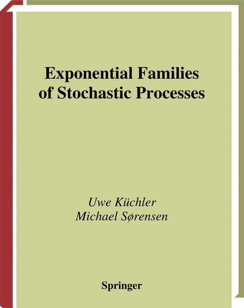 Exponential Families of Stochastic Processes - Uwe Küchler, Michael Sorensen