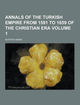 Annals of the Turkish Empire from 1591 to 1659 of the Christian Era Volume 1