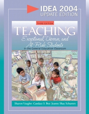 Teaching Exceptional, Diverse, and At-Risk Students in the General Education Classroom, IDEA 2004 Update Edition - Candace S. Bos, Jeanne Shay Schumm