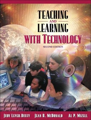 Teaching and Learning with Technology (with Skill Builders CD) - Judy Lever-Duffy, Jean McDonald, Al P. Mizell